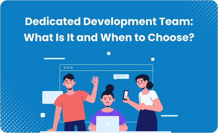 Dedicated Development Team: What It Is and When to Choose One